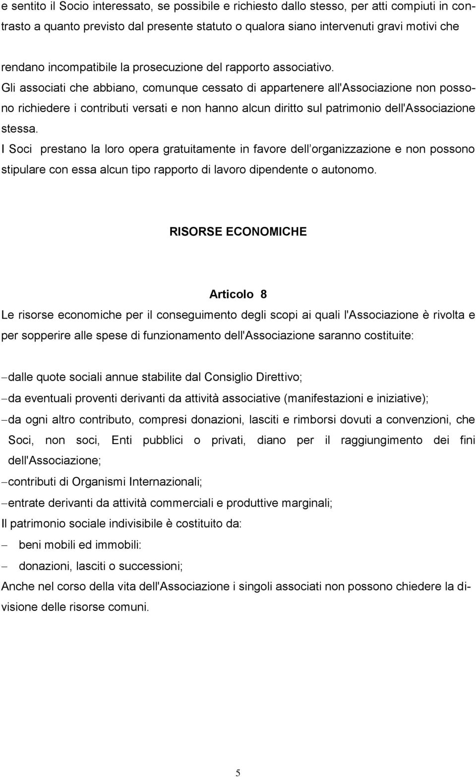 Gli associati che abbiano, comunque cessato di appartenere all'associazione non possono richiedere i contributi versati e non hanno alcun diritto sul patrimonio dell'associazione stessa.