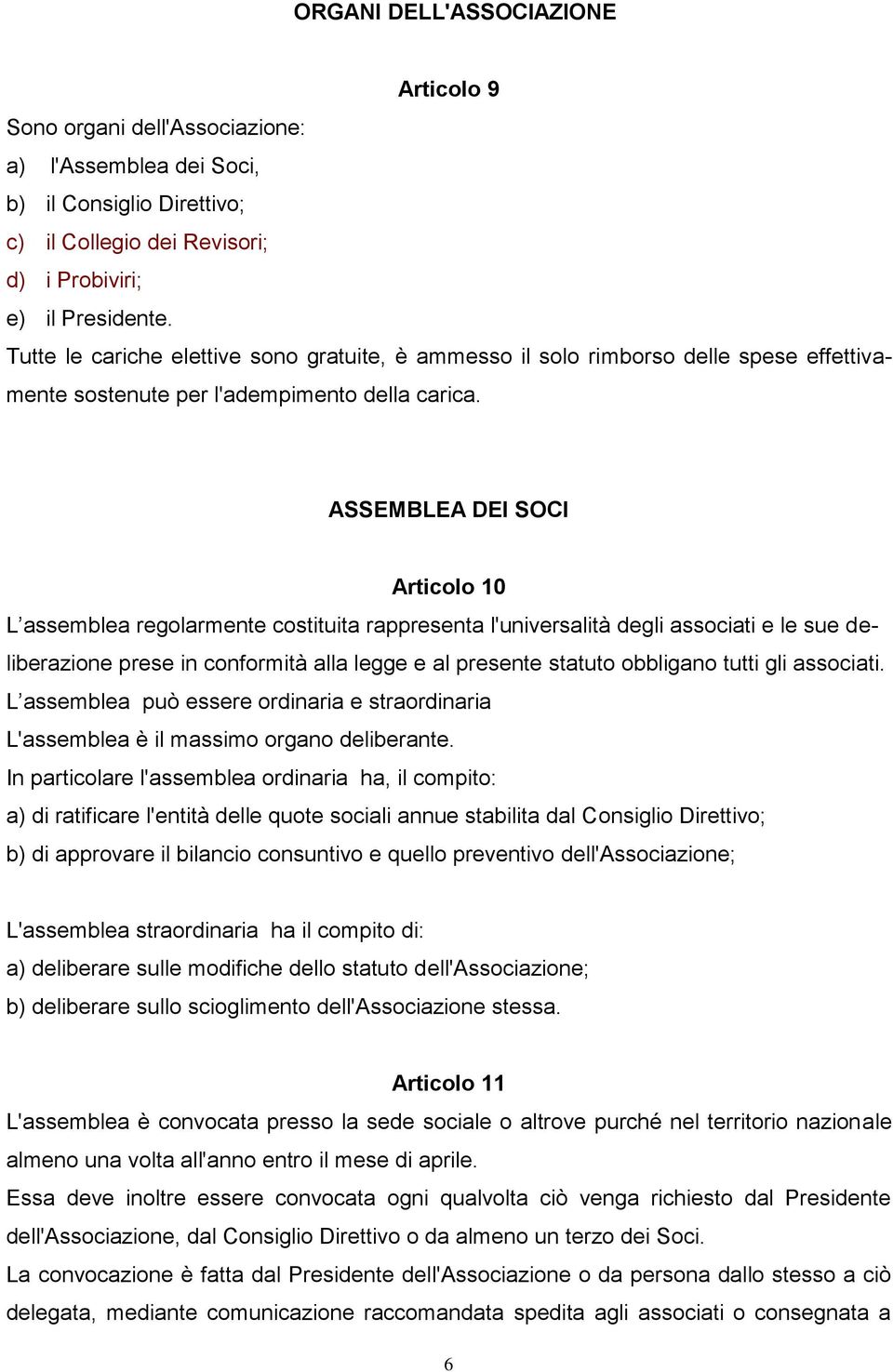 ASSEMBLEA DEI SOCI Articolo 10 L assemblea regolarmente costituita rappresenta l'universalità degli associati e le sue deliberazione prese in conformità alla legge e al presente statuto obbligano