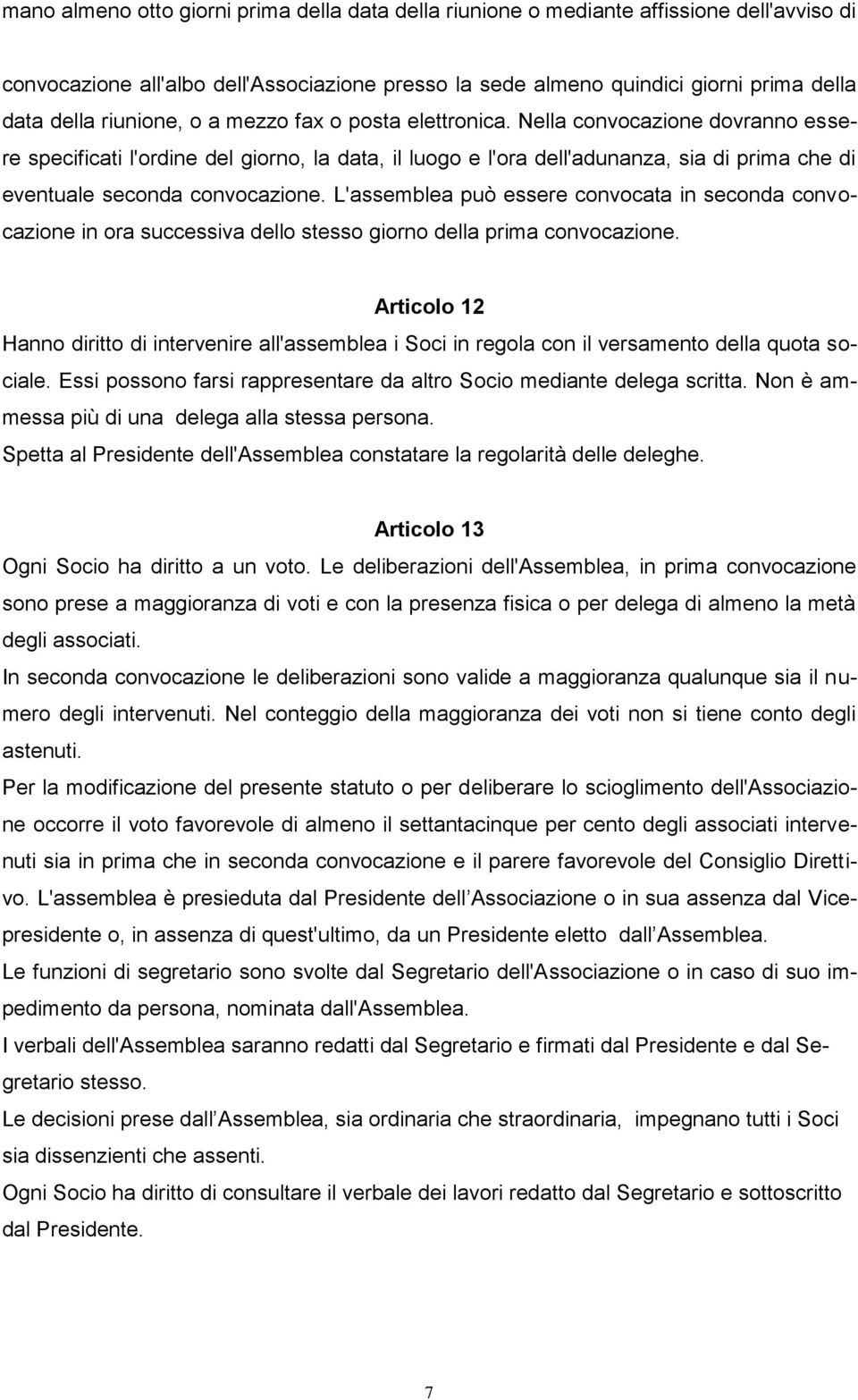 Nella convocazione dovranno essere specificati l'ordine del giorno, la data, il luogo e l'ora dell'adunanza, sia di prima che di eventuale seconda convocazione.