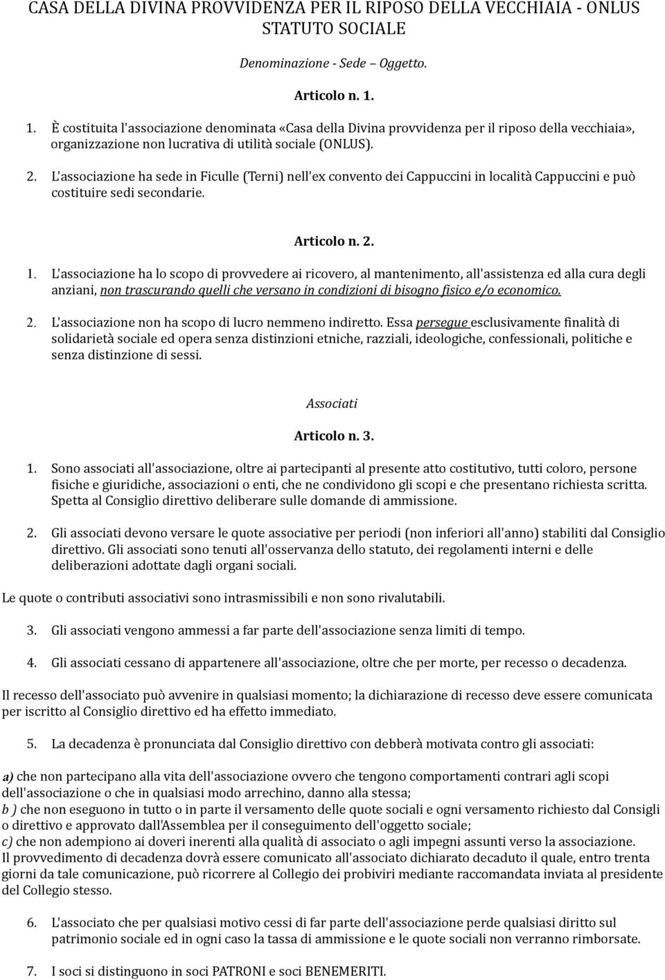 L'associazione ha sede in Ficulle (Terni) nell'ex convento dei Cappuccini in località Cappuccini e può costituire sedi secondarie. Articolo n. 2. 1.