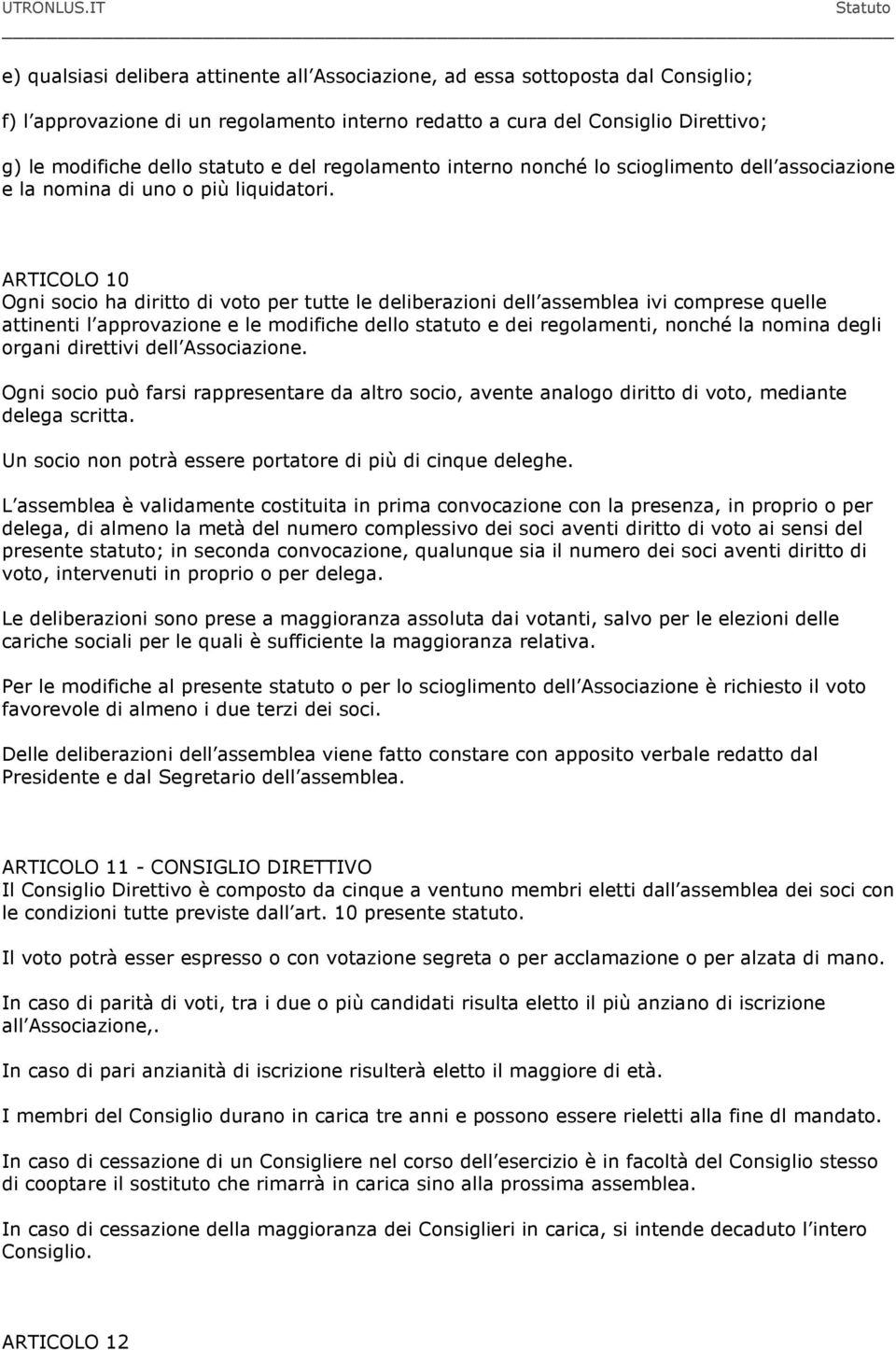 ARTICOLO 10 Ogni socio ha diritto di voto per tutte le deliberazioni dell assemblea ivi comprese quelle attinenti l approvazione e le modifiche dello statuto e dei regolamenti, nonché la nomina degli