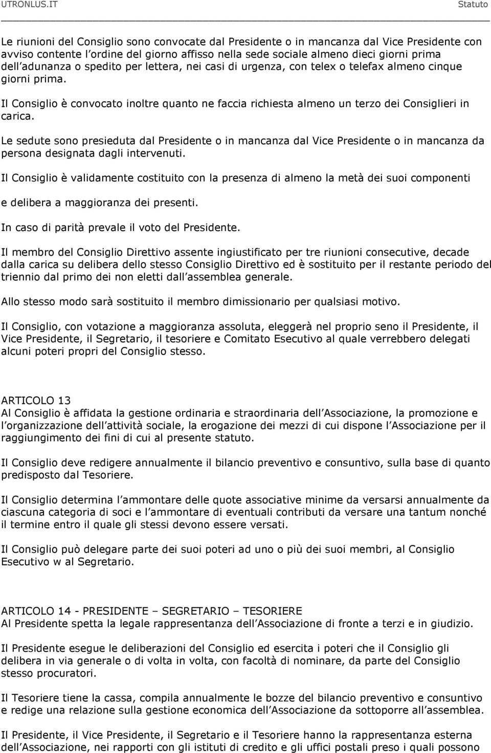 Le sedute sono presieduta dal Presidente o in mancanza dal Vice Presidente o in mancanza da persona designata dagli intervenuti.