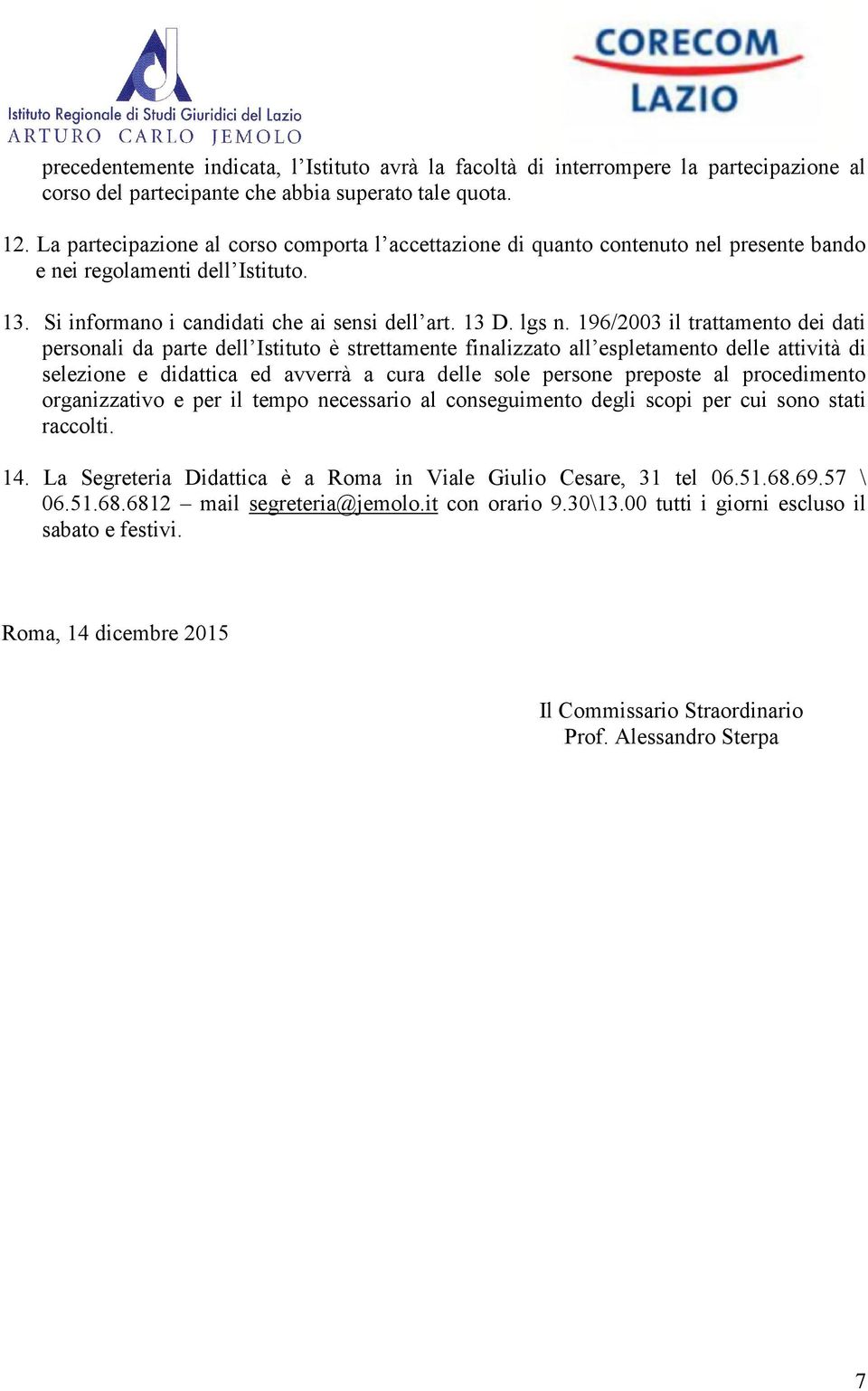 196/2003 il trattamento dei dati personali da parte dell Istituto è strettamente finalizzato all espletamento delle attività di selezione e didattica ed avverrà a cura delle sole persone preposte al