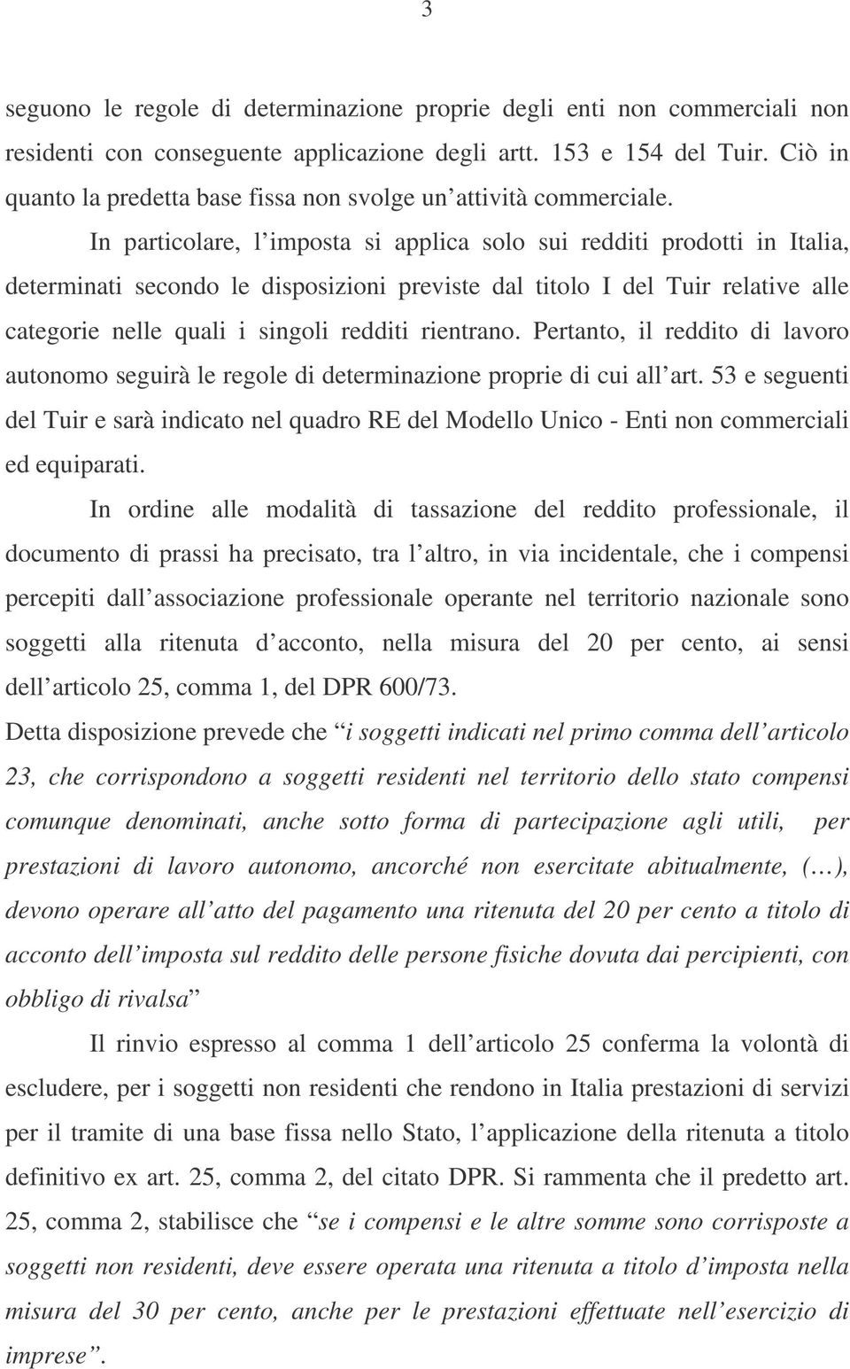 In particolare, l imposta si applica solo sui redditi prodotti in Italia, determinati secondo le disposizioni previste dal titolo I del Tuir relative alle categorie nelle quali i singoli redditi