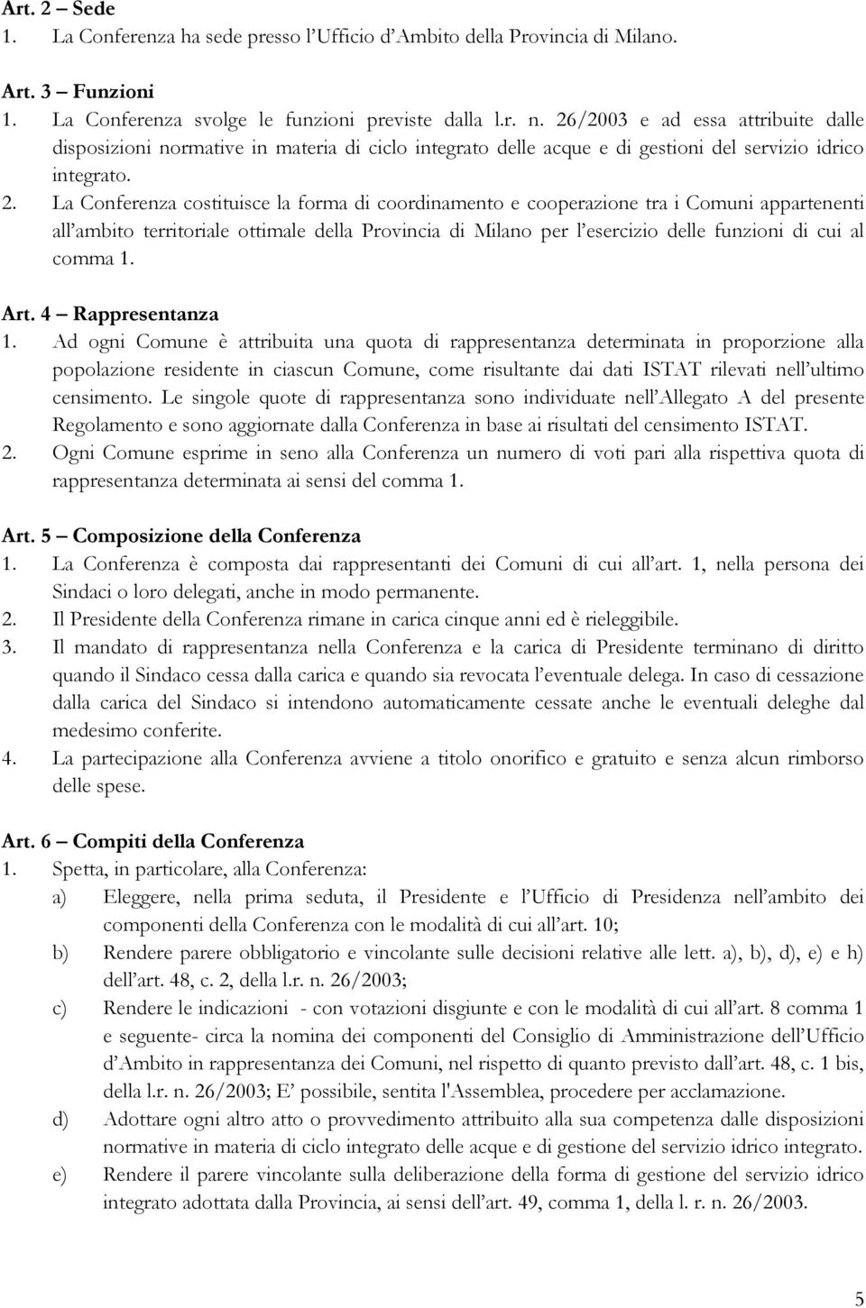 La Conferenza costituisce la forma di coordinamento e cooperazione tra i Comuni appartenenti all ambito territoriale ottimale della Provincia di Milano per l esercizio delle funzioni di cui al comma