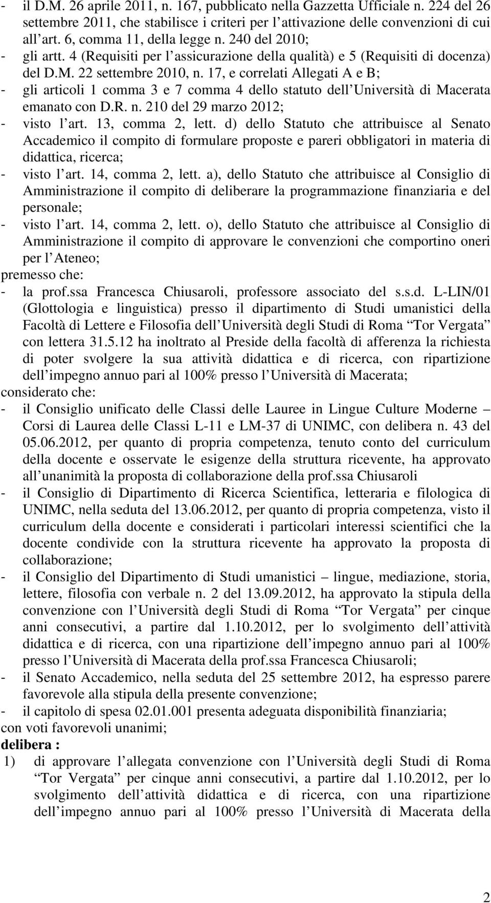 17, e correlati Allegati A e B; gli articoli 1 comma 3 e 7 comma 4 dello statuto dell Università di Macerata emanato con D.R. n. 210 del 29 marzo 2012; visto l art. 13, comma 2, lett.