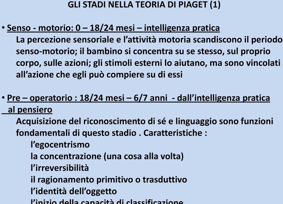 compiere su di essi Pre operatorio : 18/24 mesi 6/7 anni - dall intelligenza pratica al pensiero Acquisizione del riconoscimento di sé e linguaggio sono funzioni