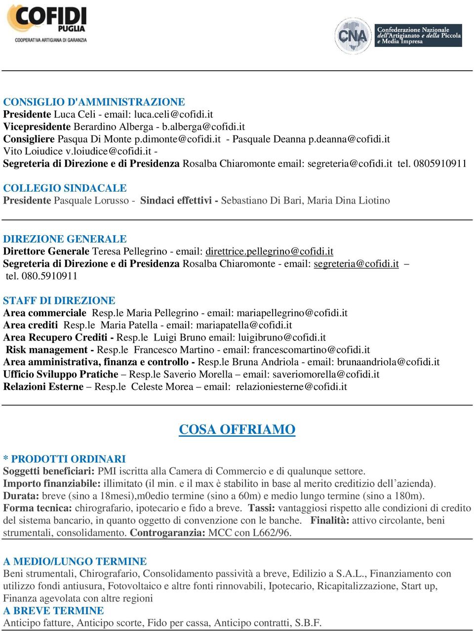 0805910911 COLLEGIO SINDACALE Presidente Pasquale Lorusso - Sindaci effettivi - Sebastiano Di Bari, Maria Dina Liotino DIREZIONE GENERALE Direttore Generale Teresa Pellegrino - email: direttrice.