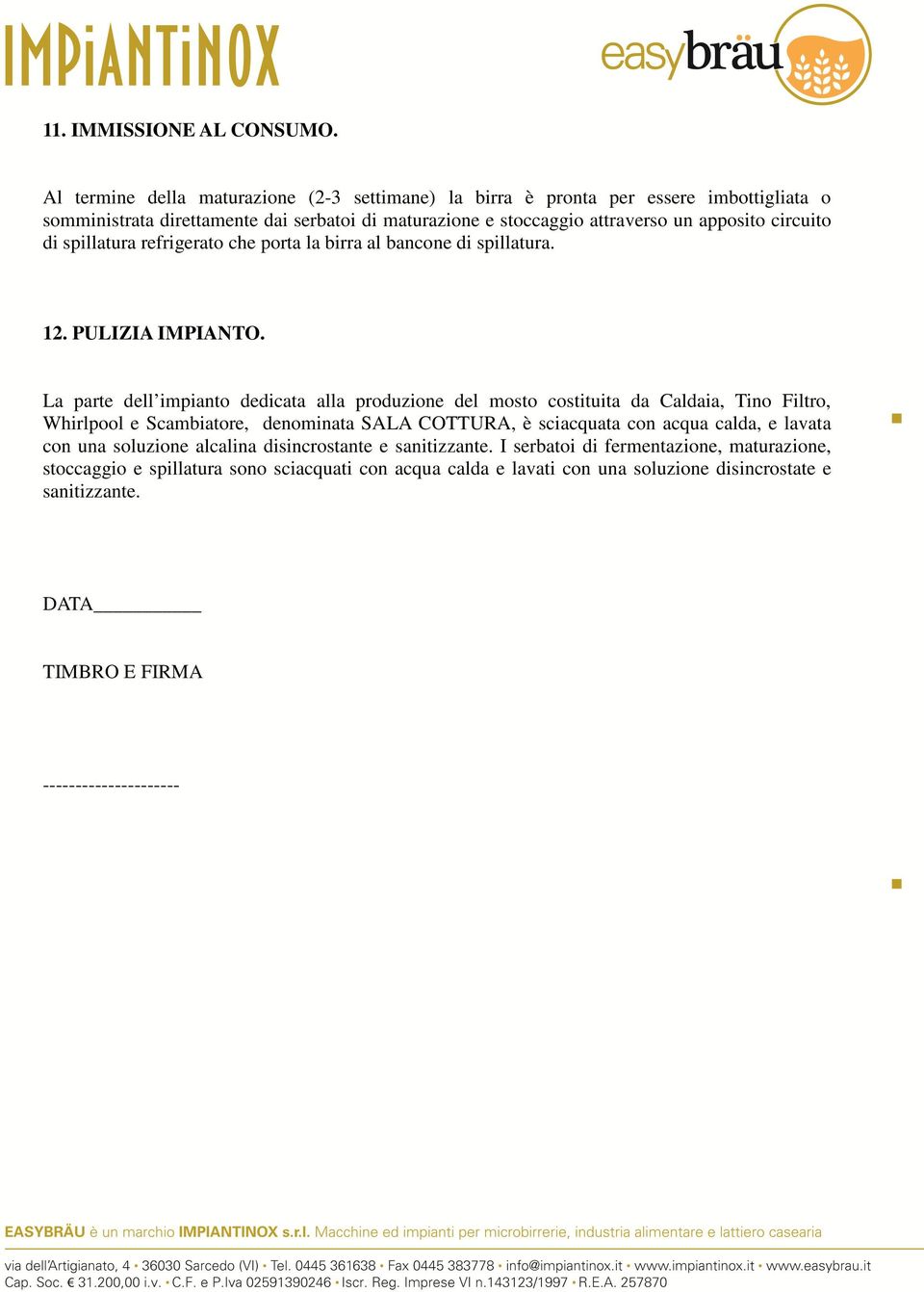 circuito di spillatura refrigerato che porta la birra al bancone di spillatura. 12. PULIZIA IMPIANTO.