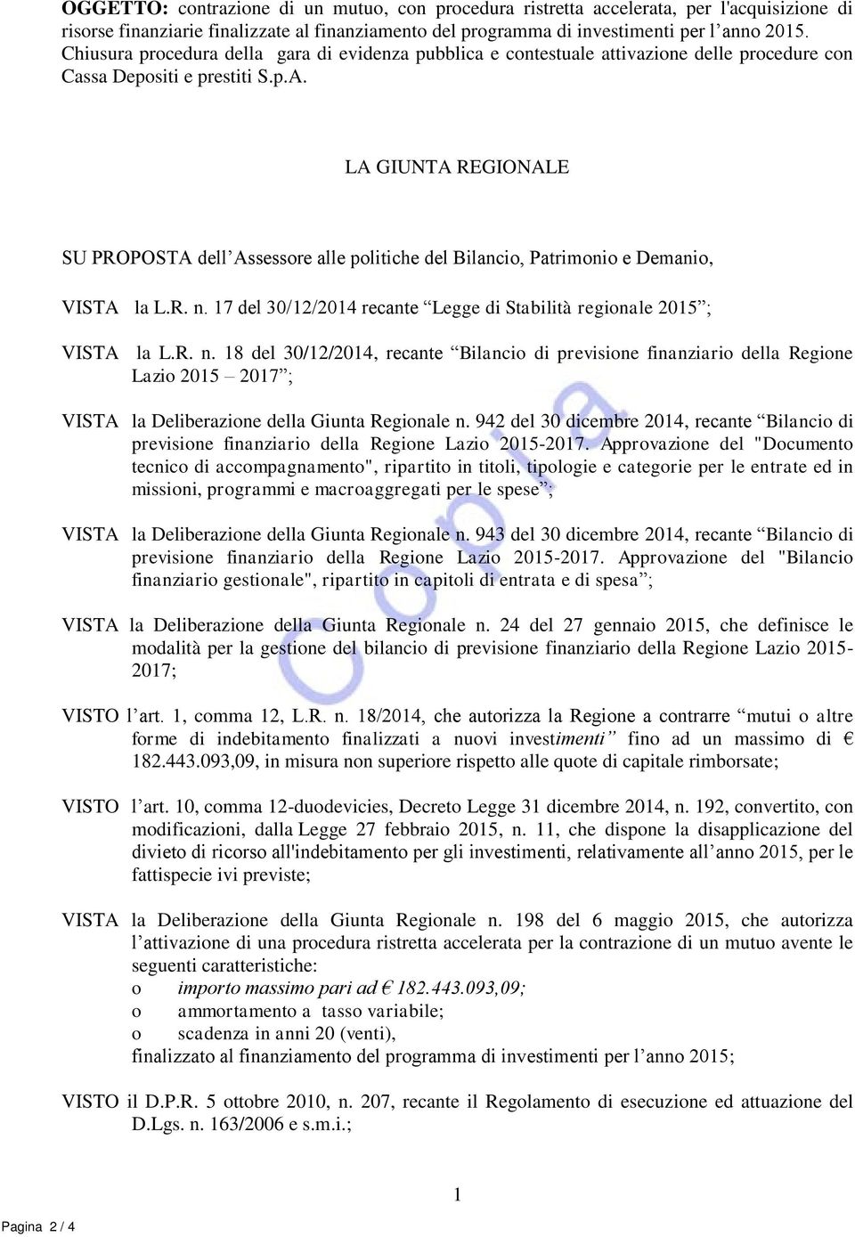 LA GIUNTA REGIONALE SU PROPOSTA dell Assessore alle politiche del Bilancio, Patrimonio e Demanio, VISTA la L.R. n.