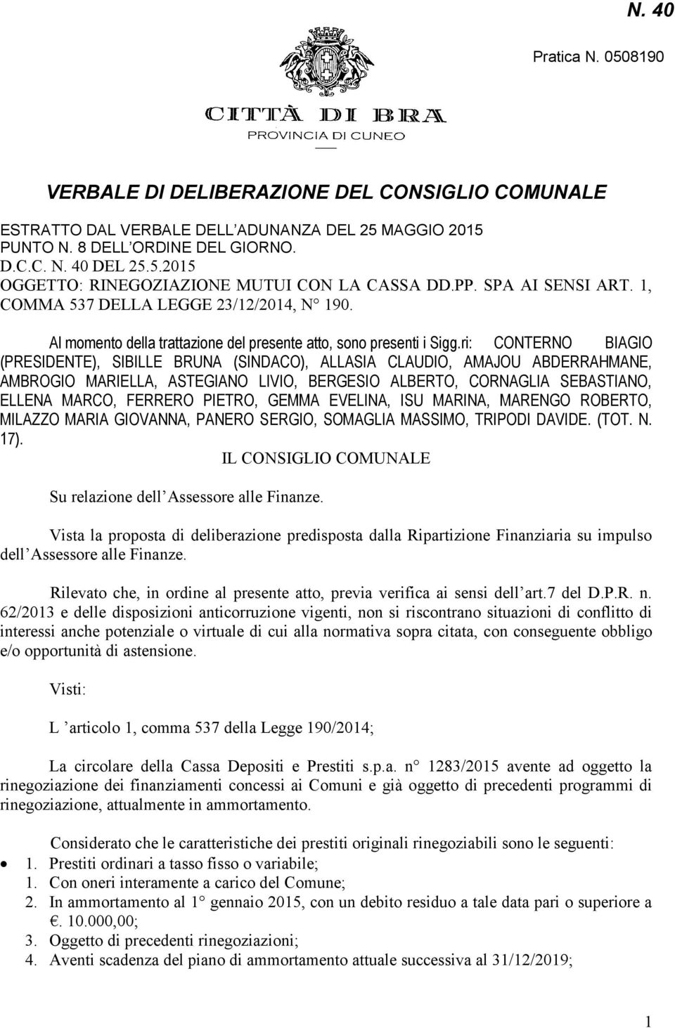 ri: CONTERNO BIAGIO (PRESIDENTE), SIBILLE BRUNA (SINDACO), ALLASIA CLAUDIO, AMAJOU ABDERRAHMANE, AMBROGIO MARIELLA, ASTEGIANO LIVIO, BERGESIO ALBERTO, CORNAGLIA SEBASTIANO, ELLENA MARCO, FERRERO