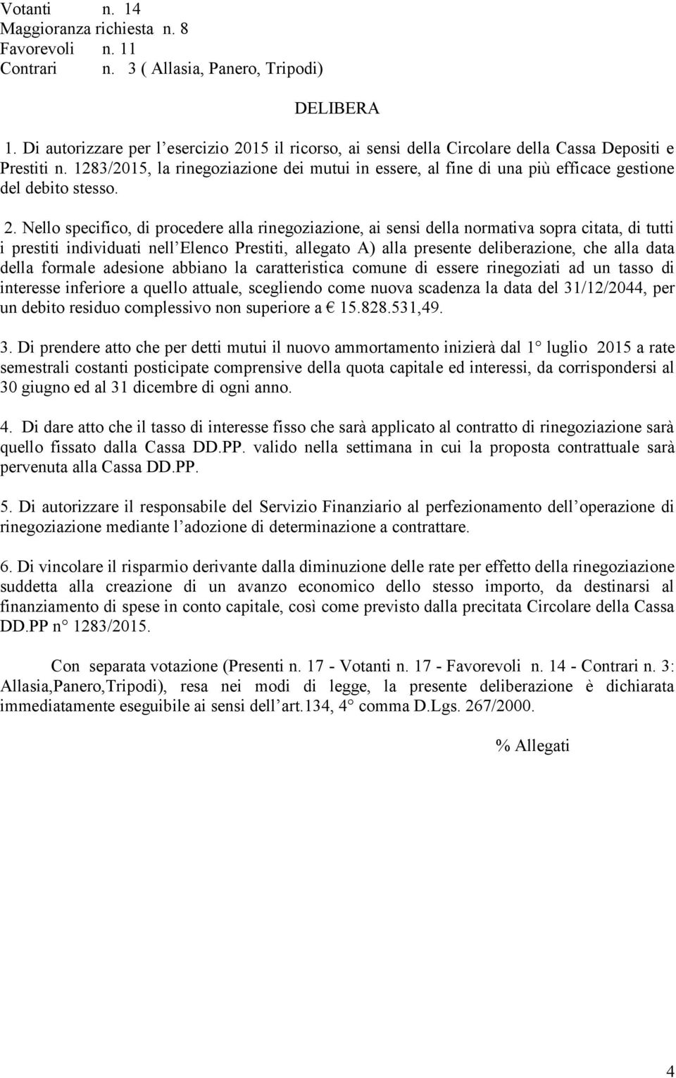 1283/2015, la rinegoziazione dei mutui in essere, al fine di una più efficace gestione del debito stesso. 2.