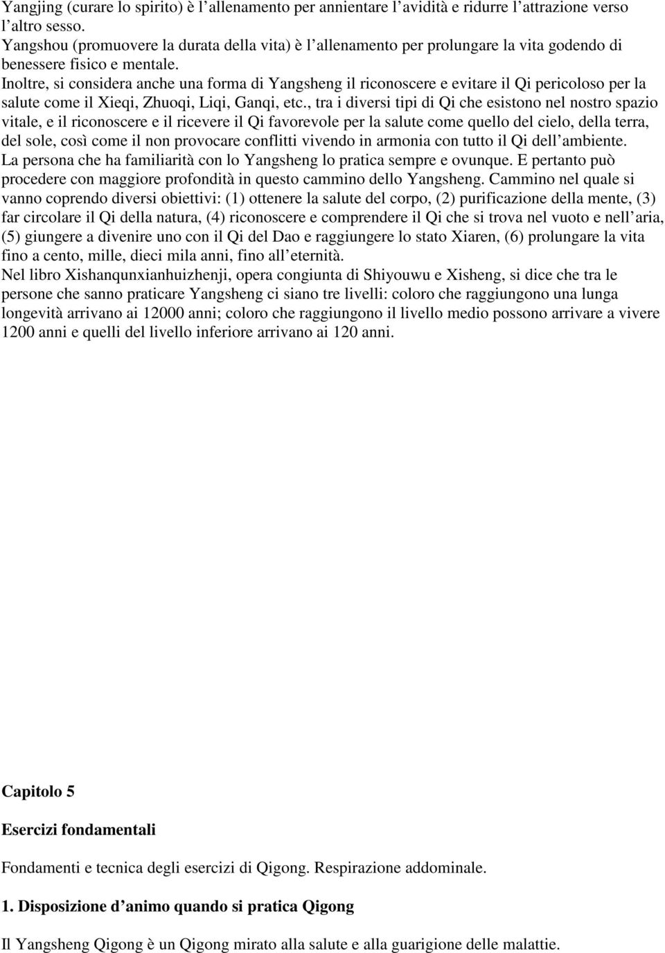 Inoltre, si considera anche una forma di Yangsheng il riconoscere e evitare il Qi pericoloso per la salute come il Xieqi, Zhuoqi, Liqi, Ganqi, etc.