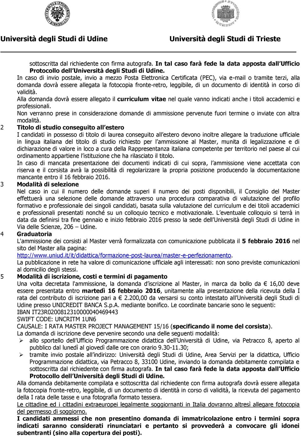 identità in corso di validità. Alla domanda dovrà essere allegato il curriculum vitae nel quale vanno indicati anche i titoli accademici e professionali.