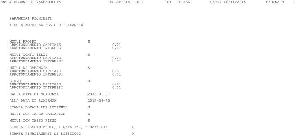 CAPITALE 0,01 ARROTONDAMENTO INTERESSI 0,01 MUTUI DI GARANZIA S ARROTONDAMENTO CAPITALE 0,01 ARROTONDAMENTO INTERESSI 0,01 B.O.C. S ARROTONDAMENTO CAPITALE 0,01