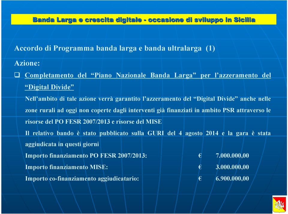 PSR attraverso le risorse del PO FESR 2007/2013 e risorse del MISE Il relativo bando è stato pubblicato sulla GURI del 4 agosto 2014 e la gara è stata