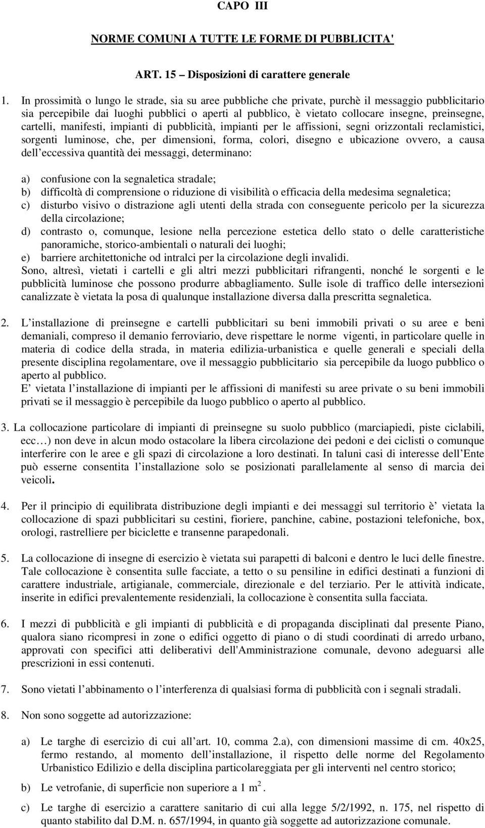 preinsegne, cartelli, manifesti, impianti di pubblicità, impianti per le affissioni, segni orizzontali reclamistici, sorgenti luminose, che, per dimensioni, forma, colori, disegno e ubicazione