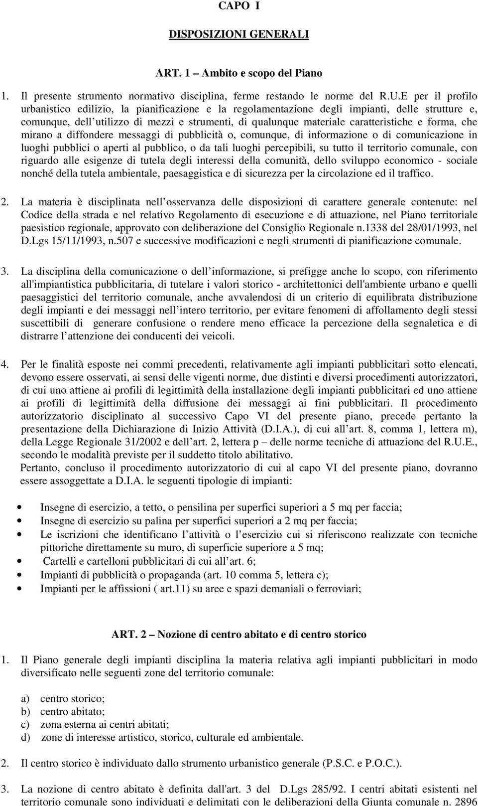 e forma, che mirano a diffondere messaggi di pubblicità o, comunque, di informazione o di comunicazione in luoghi pubblici o aperti al pubblico, o da tali luoghi percepibili, su tutto il territorio