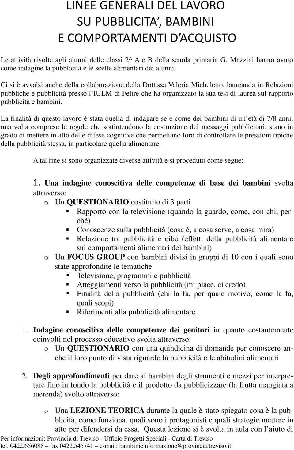 ssa Valeria Michelett, laureanda in Relazini pubbliche e pubblicità press l IULM di Feltre che ha rganizzat la sua tesi di laurea sul rapprt pubblicità e bambini.