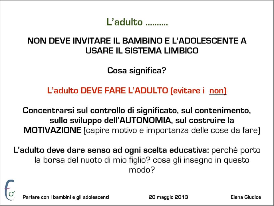 sviluppo dell AUTONOMIA, sul costruire la MOTIVAZIONE (capire motivo e importanza delle cose da fare) L adulto