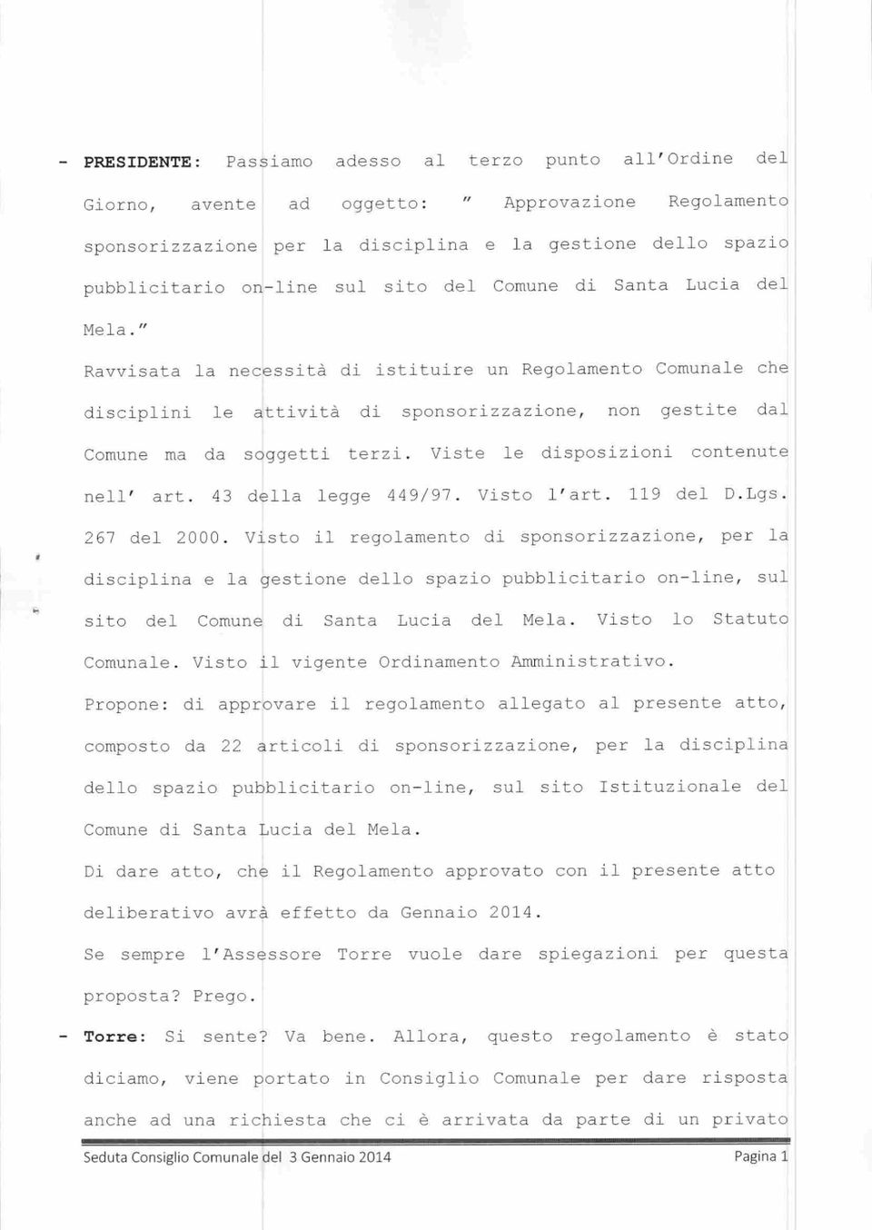 Viste le disposizioni contenute nell' art. 43 della legge 449/97. Visto l'art. 119 del D.Lgs. 267 del 2000.