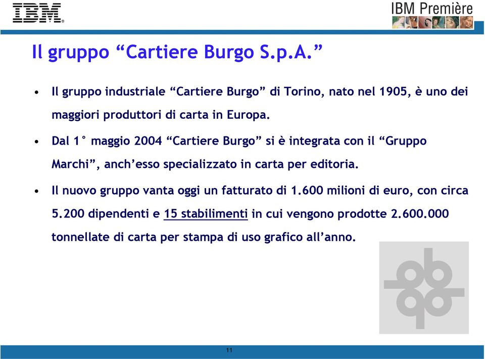 Dal 1 maggio 2004 Cartiere Burgo si è integrata con il Gruppo Marchi, anch esso specializzato in carta per editoria.