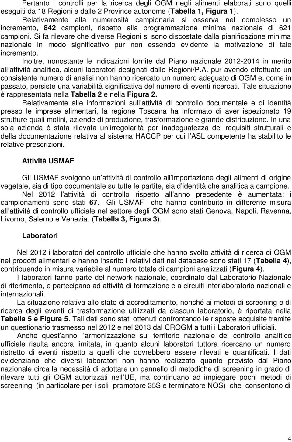 Si fa rilevare che diverse Regioni si sono discostate dalla pianificazione minima nazionale in modo significativo pur non essendo evidente la motivazione di tale incremento.