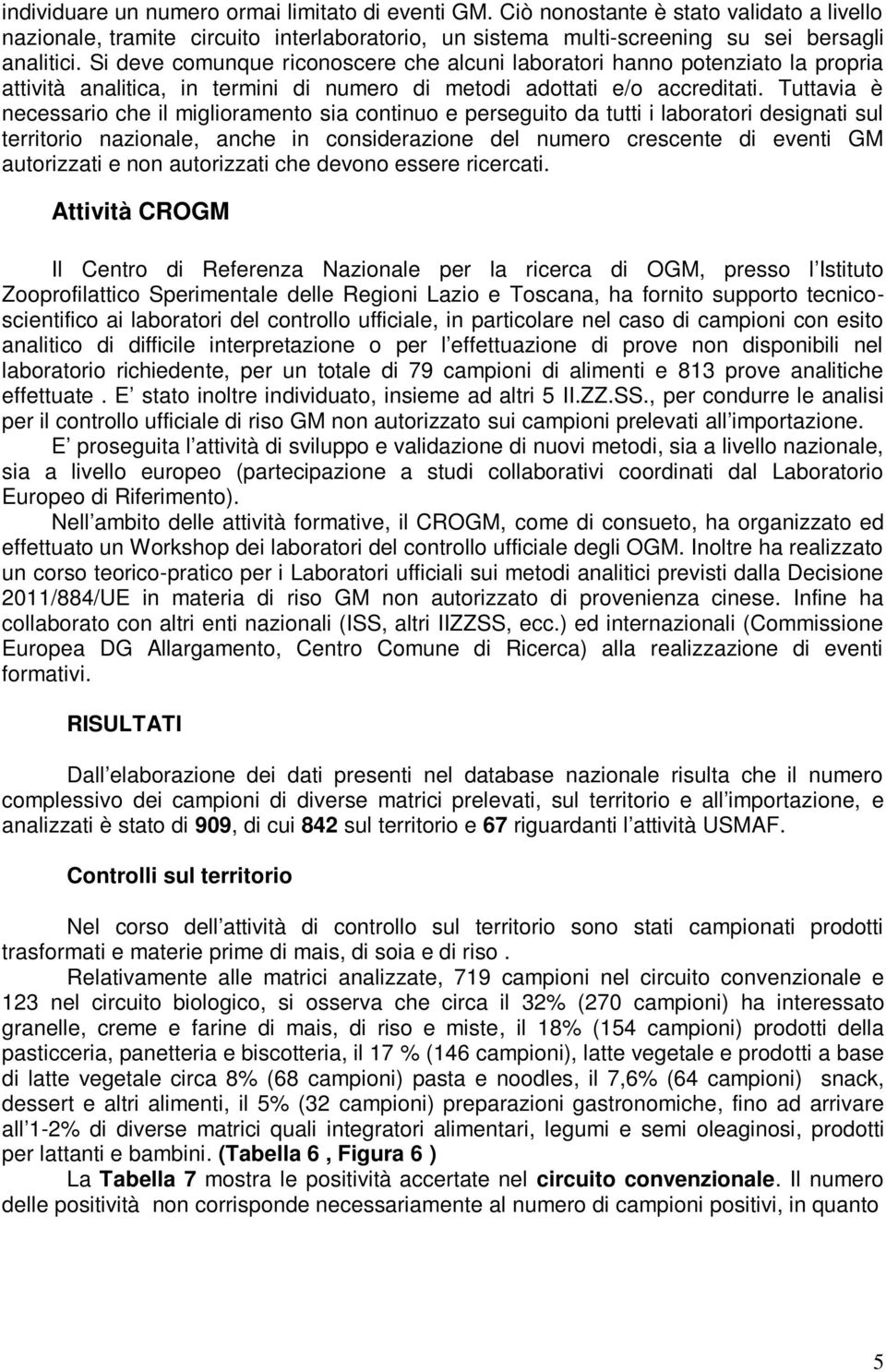 Tuttavia è necessario che il miglioramento sia continuo e perseguito da tutti i laboratori designati sul territorio nazionale, anche in considerazione del numero crescente di eventi GM autorizzati e