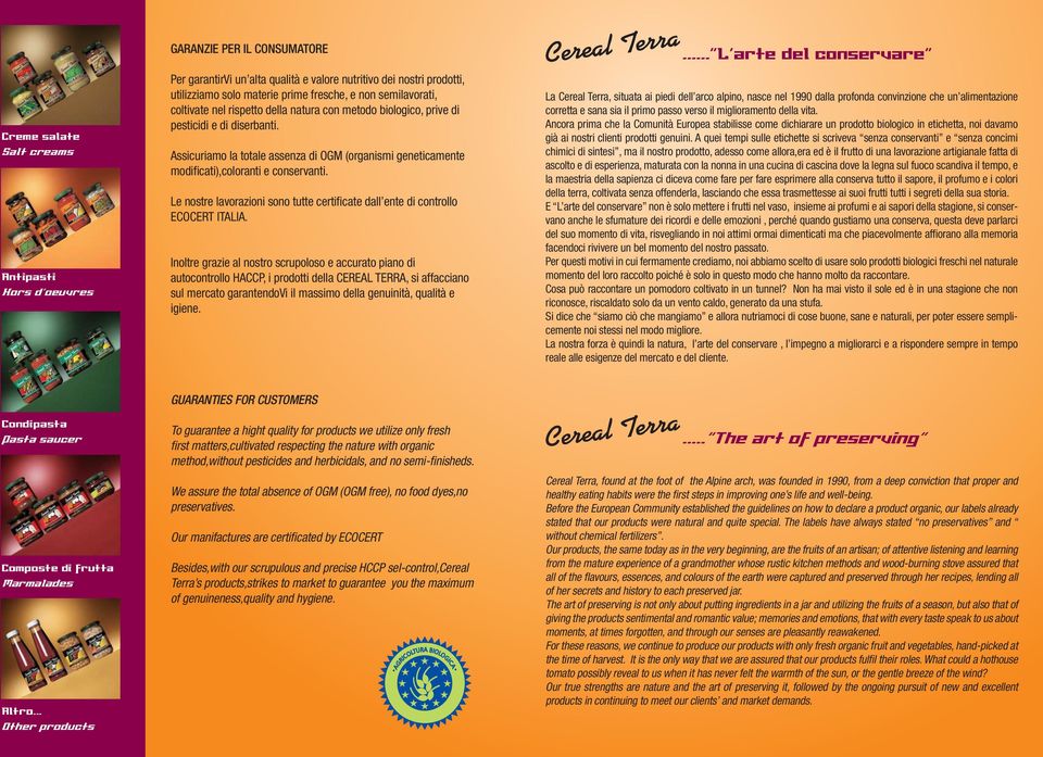 Assicuriamo la totale assenza di OGM (organismi geneticamente modifi cati),coloranti e conservanti. Le nostre lavorazioni sono tutte certifi cate dall ente di controllo ECOCERT ITALIA.