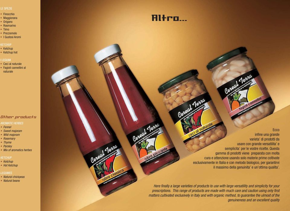 KETCHUP Ketchup Hot Ketchup LEGUMES Natural chickpeas Natural beans Ecco infi ne una grande varieta di prodotti da usare con grande versatilita e semplicita per le vostre ricette.