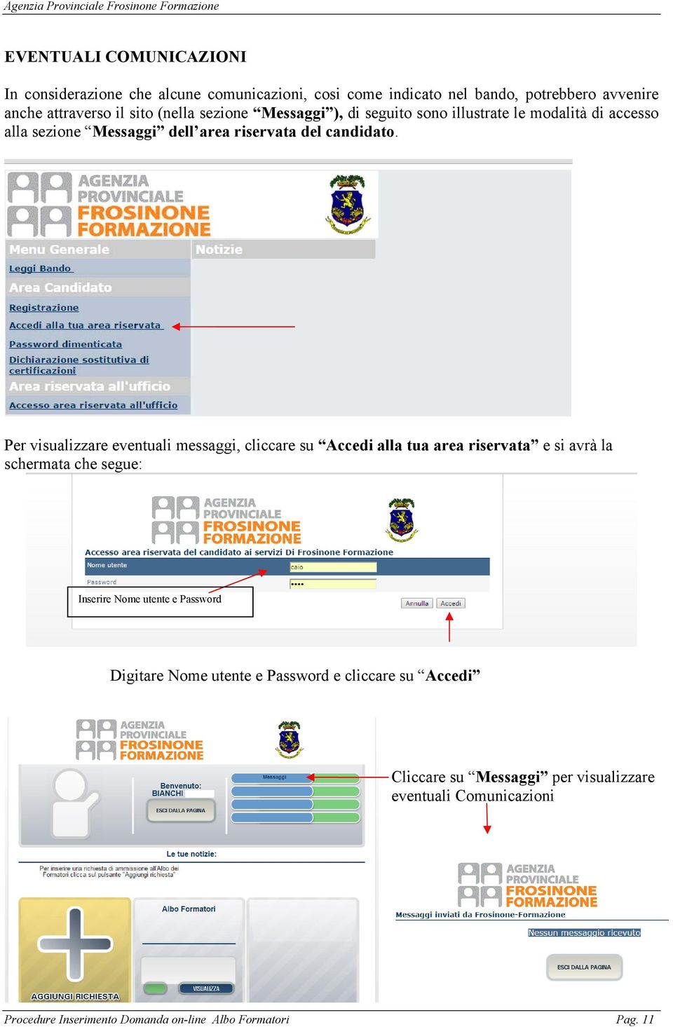 Per visualizzare eventuali messaggi, cliccare su Accedi alla tua area riservata e si avrà la schermata che segue: Inserire Nome utente e Password