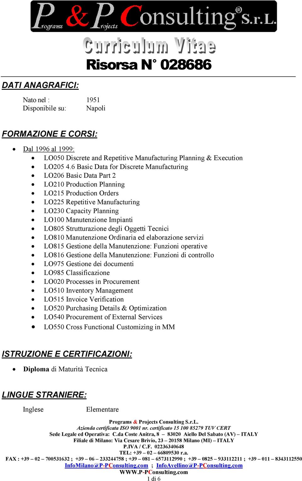 LO805 Strutturazione degli Oggetti Tecnici LO810 Manutenzione Ordinaria ed elaborazione servizi LO815 Gestione della Manutenzione: Funzioni operative LO816 Gestione della Manutenzione: Funzioni di