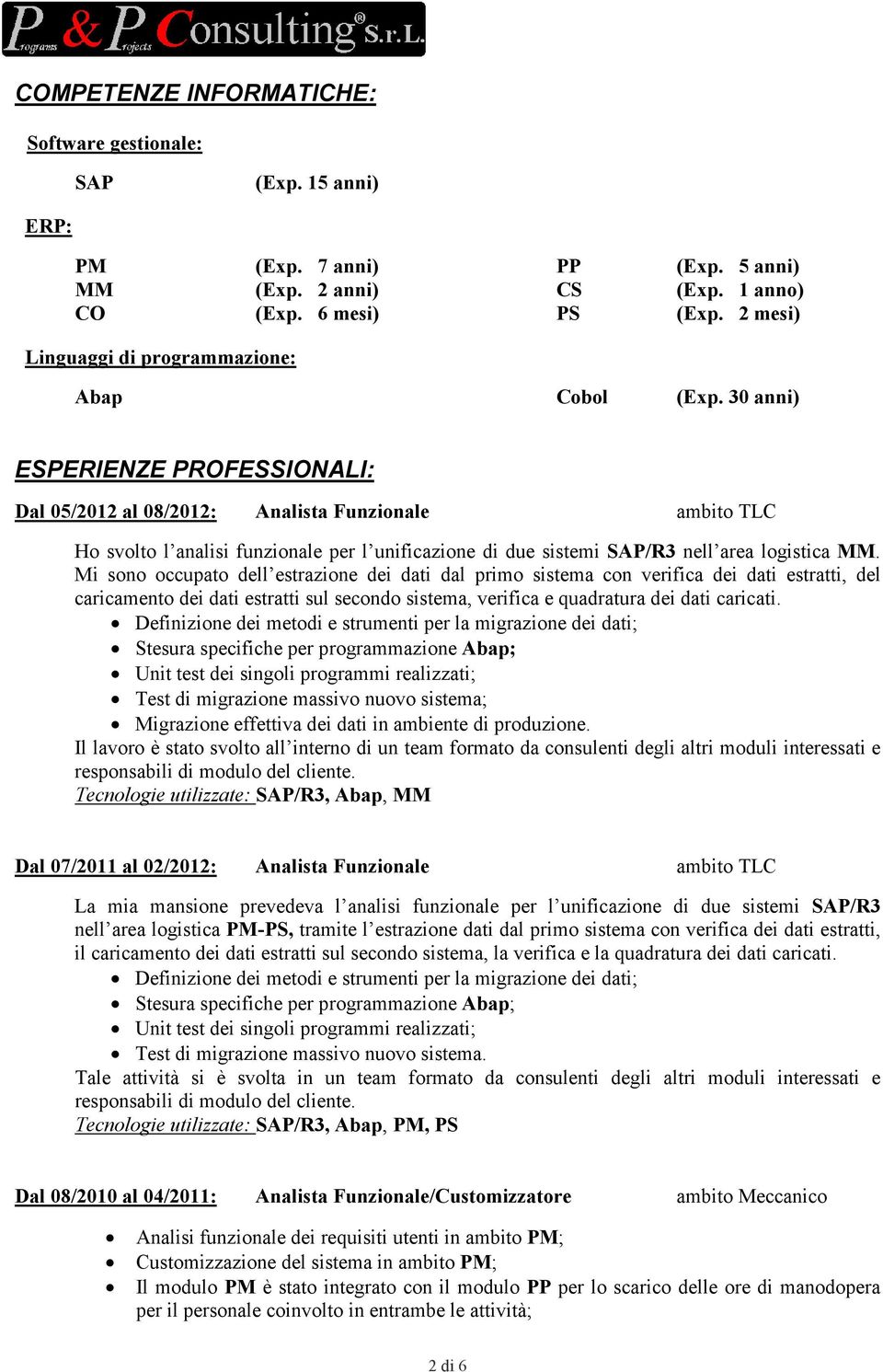 30 anni) ESPERIENZE PROFESSIONALI: Dal 05/2012 al 08/2012: Analista Funzionale ambito TLC Ho svolto l analisi funzionale per l unificazione di due sistemi SAP/R3 nell area logistica MM.