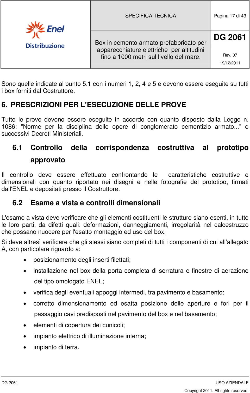 1086: "Norme per la disciplina delle opere di conglomerato cementizio armato..." e successivi Decreti Ministeriali. 6.