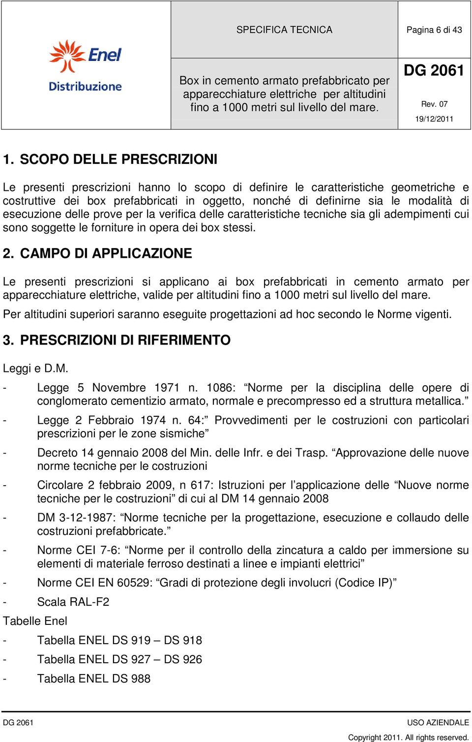 esecuzione delle prove per la verifica delle caratteristiche tecniche sia gli adempimenti cui sono soggette le forniture in opera dei box stessi. 2.