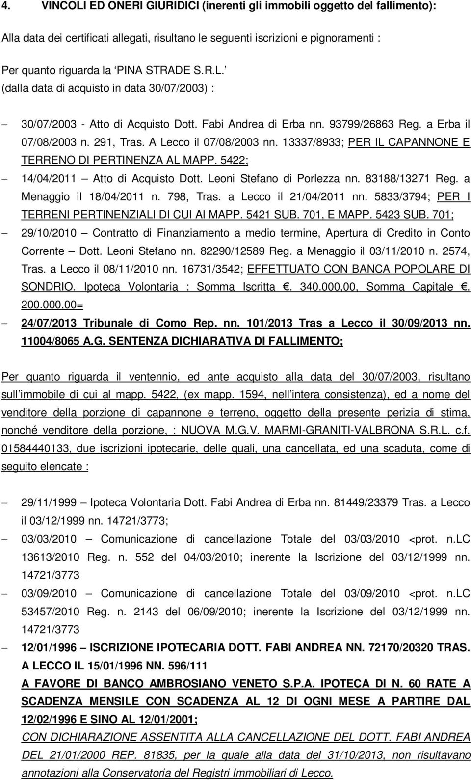 13337/8933; PER IL CAPANNONE E TERRENO DI PERTINENZA AL MAPP. 5422; 14/04/2011 Atto di Acquisto Dott. Leoni Stefano di Porlezza nn. 83188/13271 Reg. a Menaggio il 18/04/2011 n. 798, Tras.