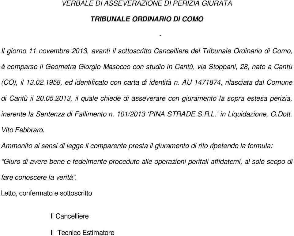 2013, il quale chiede di asseverare con giuramento la sopra estesa perizia, inerente la Sentenza di Fallimento n. 101/2013 PINA STRADE S.R.L. in Liquidazione, G.Dott. Vito Febbraro.