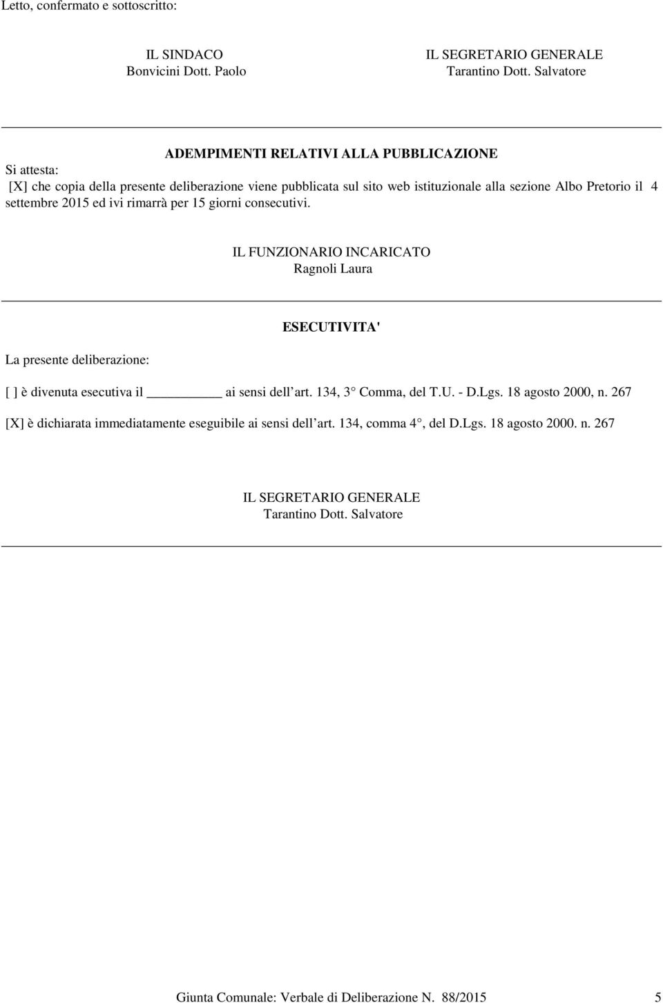 settembre 2015 ed ivi rimarrà per 15 giorni consecutivi. IL FUNZIONARIO INCARICATO Ragnoli Laura ESECUTIVITA' La presente deliberazione: [ ] è divenuta esecutiva il ai sensi dell art.