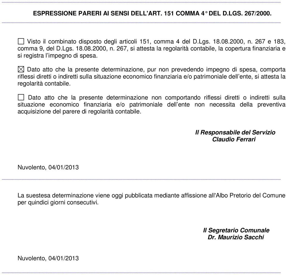 Dato atto che la presente determinazione, pur non prevedendo impegno di spesa, comporta riflessi diretti o indiretti sulla situazione economico finanziaria e/o patrimoniale dell ente, si attesta la