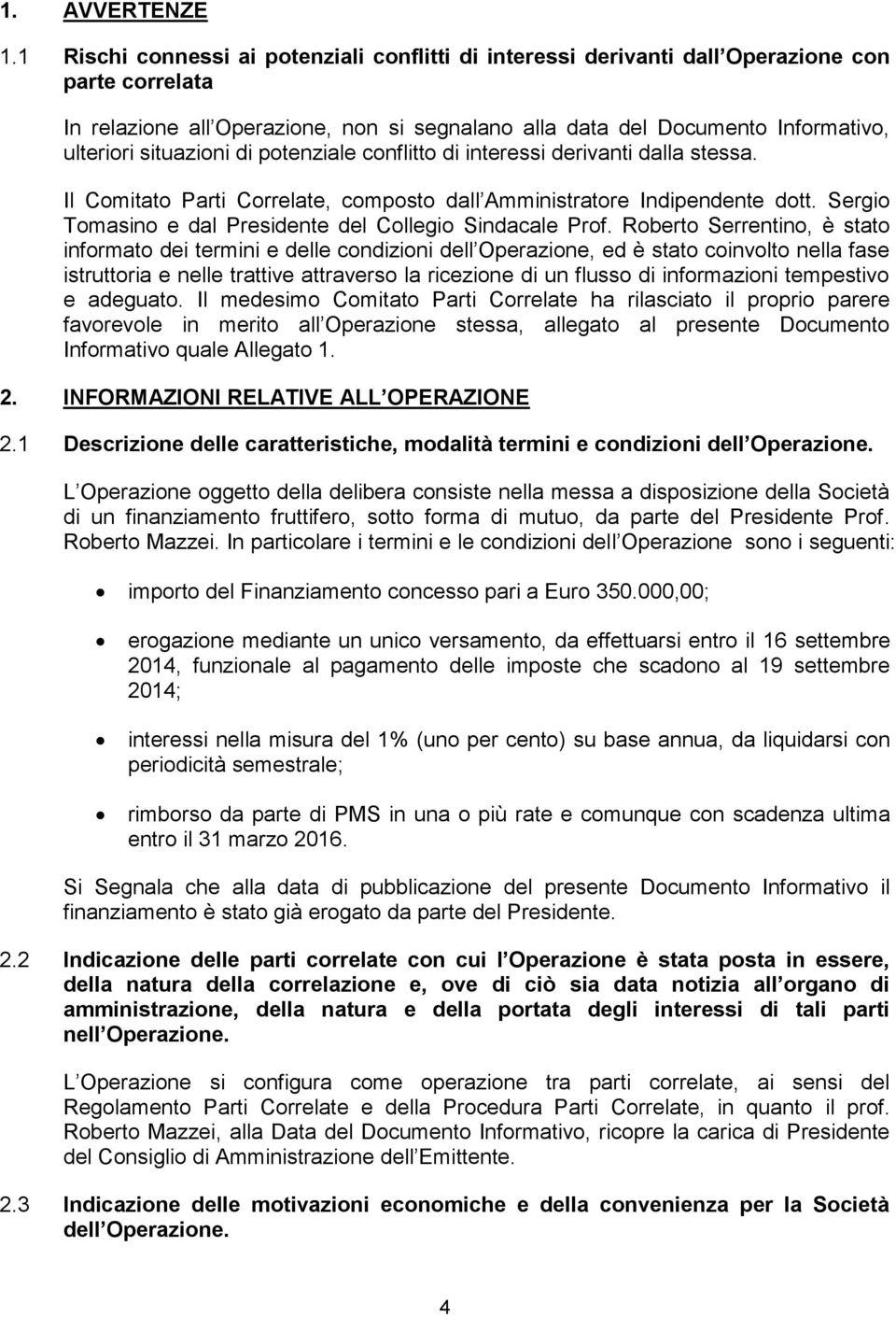 situazioni di potenziale conflitto di interessi derivanti dalla stessa. Il Comitato Parti Correlate, composto dall Amministratore Indipendente dott.