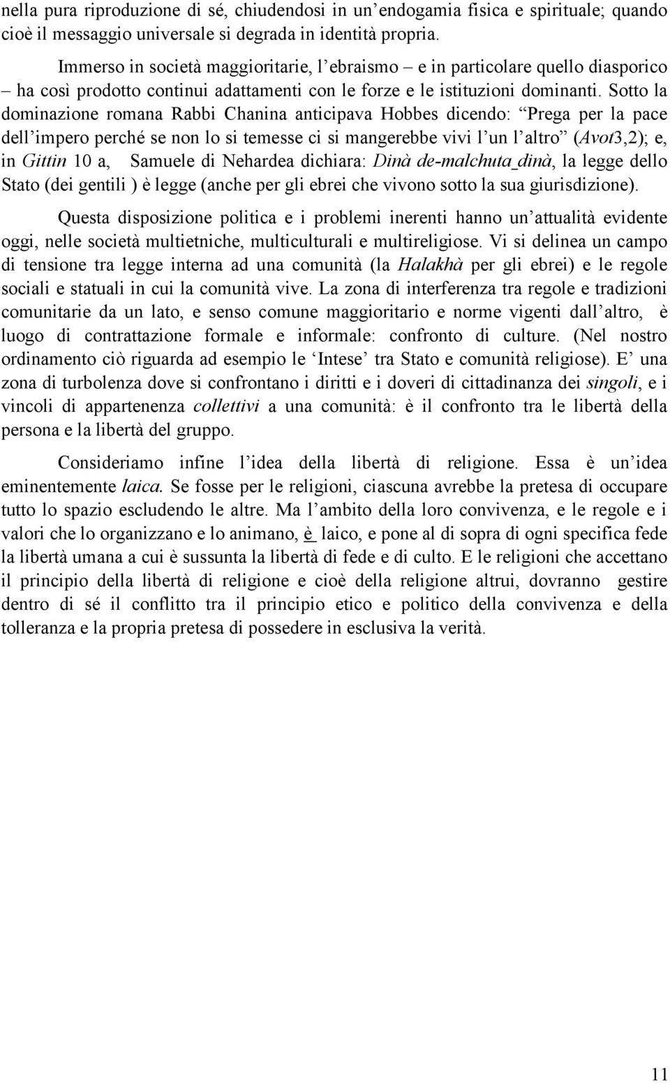 Sotto la dominazione romana Rabbi Chanina anticipava Hobbes dicendo: Prega per la pace dell impero perché se non lo si temesse ci si mangerebbe vivi l un l altro (Avot3,2); e, in Gittin 10 a, Samuele