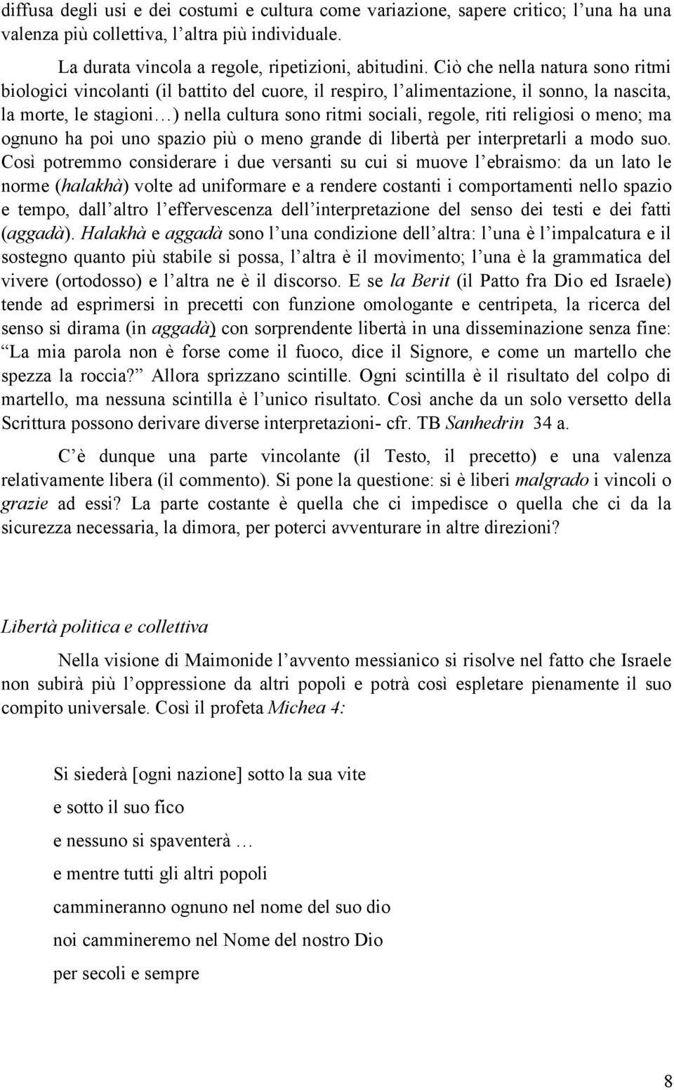 religiosi o meno; ma ognuno ha poi uno spazio più o meno grande di libertà per interpretarli a modo suo.