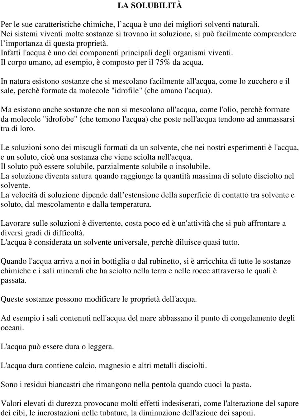 Il corpo umano, ad esempio, è composto per il 75% da acqua.