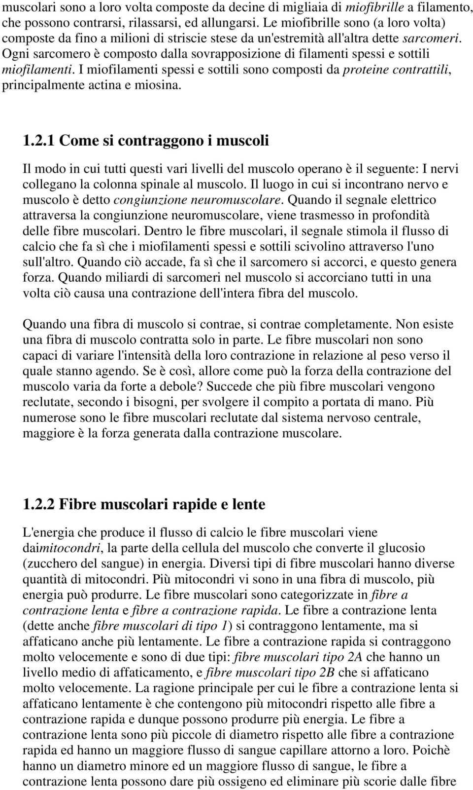 Ogni sarcomero è composto dalla sovrapposizione di filamenti spessi e sottili miofilamenti. I miofilamenti spessi e sottili sono composti da proteine contrattili, principalmente actina e miosina. 1.2.