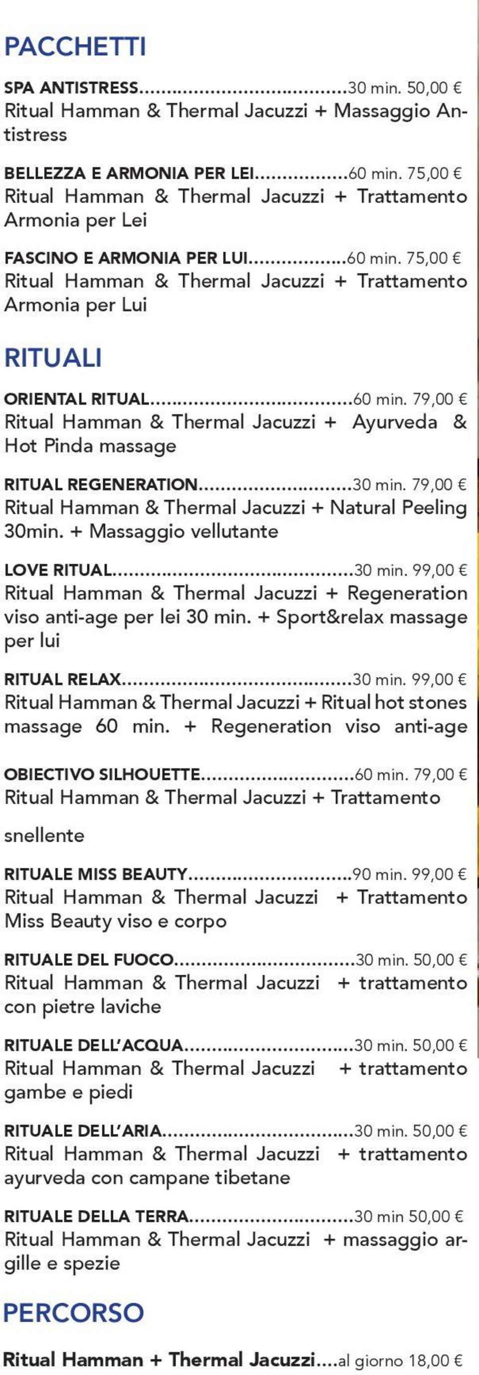 + Massaggio vellutante LOVE RITUAL...30 min. 99,00 Ritual Hamman & Thermal Jacuzzi + Regeneration viso anti-age per lei 30 min. + Sport&relax massage per lui RITUAL RELAX...30 min. 99,00 Ritual Hamman & Thermal Jacuzzi + Ritual hot stones massage 60 min.