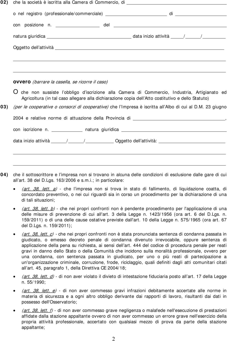 Artigianato ed Agricoltura (in tal caso allegare alla dichiarazione copia dell Atto costitutivo e dello Statuto) 03) (per le cooperative o consorzi di cooperative) che l Impresa è iscritta all Albo