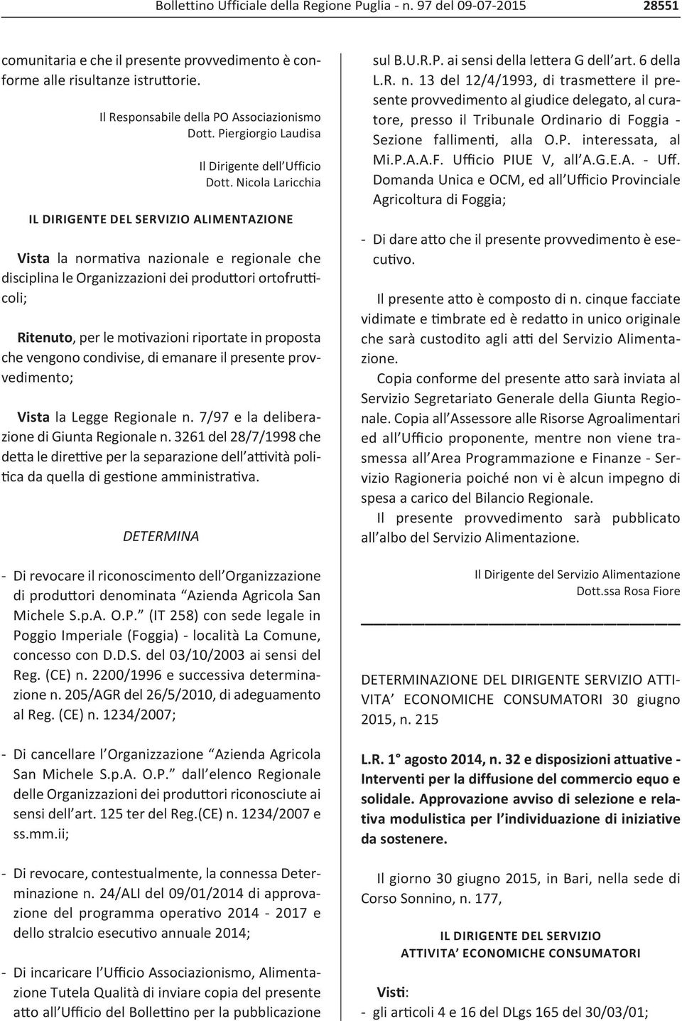 Nicola Laricchia IL DIRIGENTE DEL SERVIZIO ALIMENTAZIONE Vista la normativa nazionale e regionale che disciplina le Organizzazioni dei produttori ortofrutticoli; Ritenuto, per le motivazioni