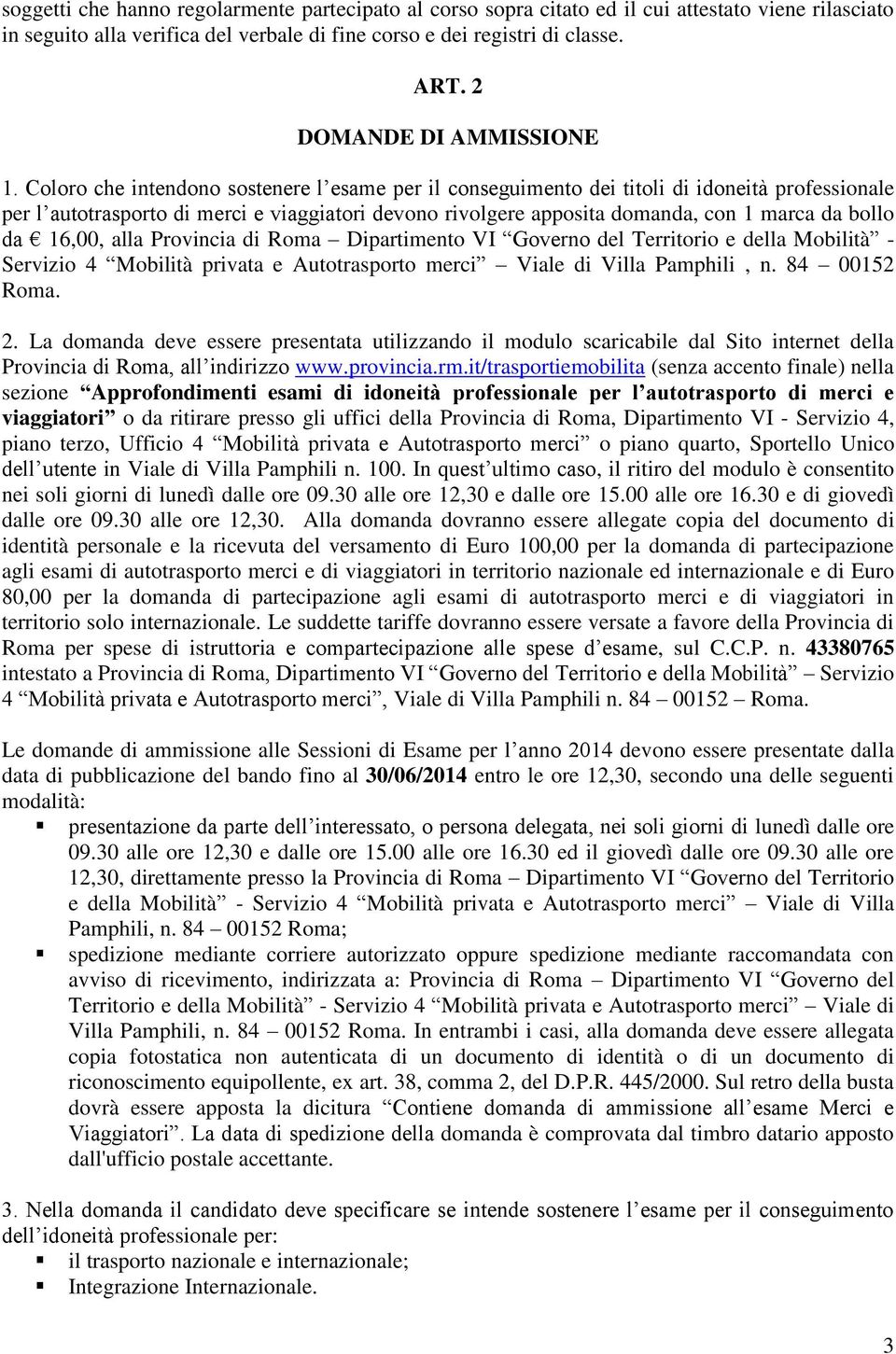 Coloro che intendono sostenere l esame per il conseguimento dei titoli di idoneità professionale per l autotrasporto di merci e viaggiatori devono rivolgere apposita domanda, con 1 marca da bollo da