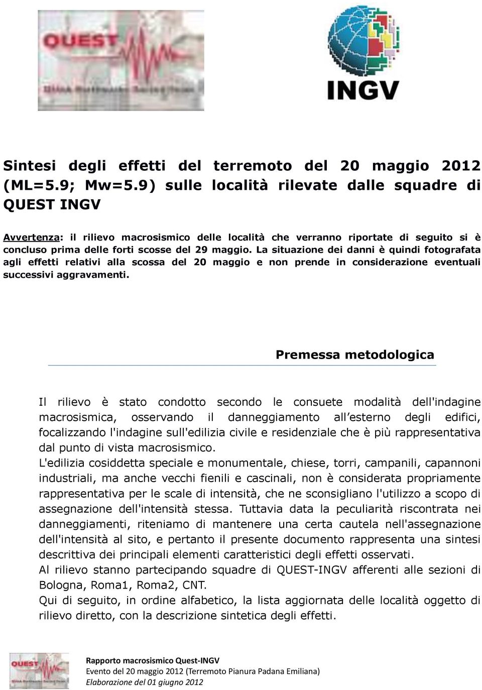 La situazione dei danni è quindi fotografata agli effetti relativi alla scossa del 20 maggio e non prende in considerazione eventuali successivi aggravamenti.