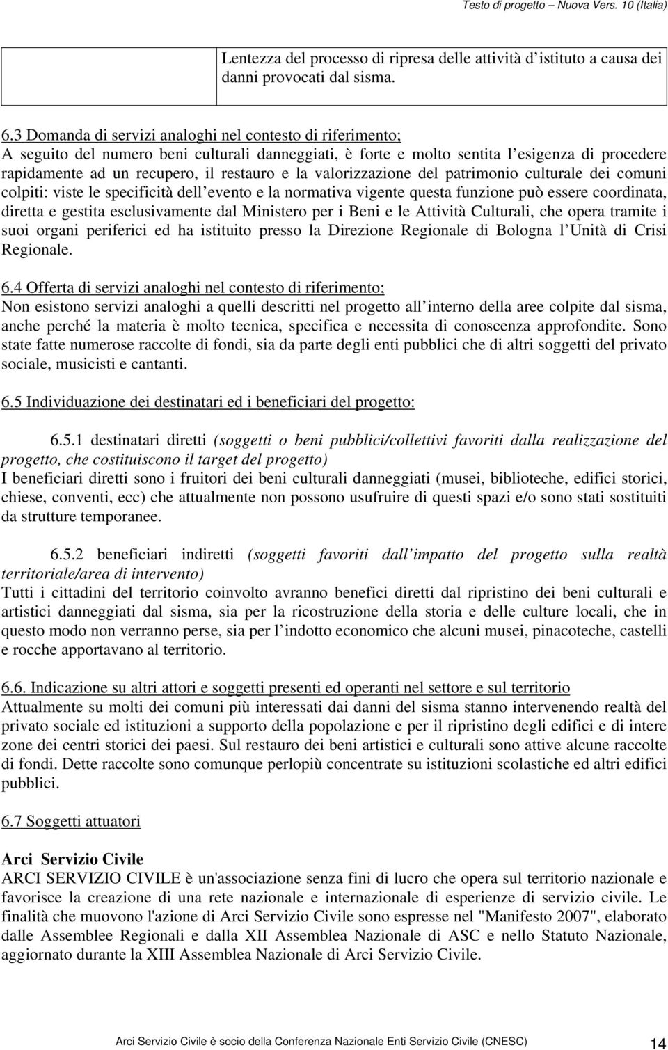 la valorizzazione del patrimonio culturale dei comuni colpiti: viste le specificità dell evento e la normativa vigente questa funzione può essere coordinata, diretta e gestita esclusivamente dal